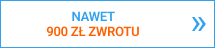 ZYSKAJ NAWET 900 ZŁ ZWROTU